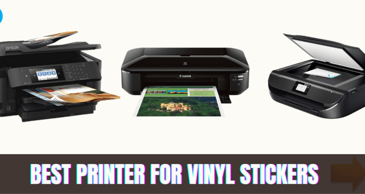 Top 6 Best Printers for Vinyl Stickers In 2023