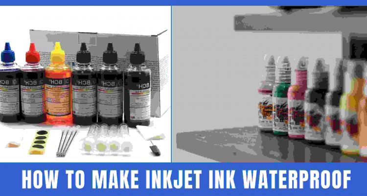 How to Make Inkjet Ink Waterproof- Printer Guides & Tips