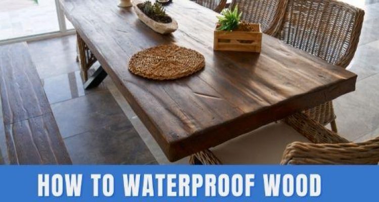 How to Waterproof Wood – 4 Effective Ways