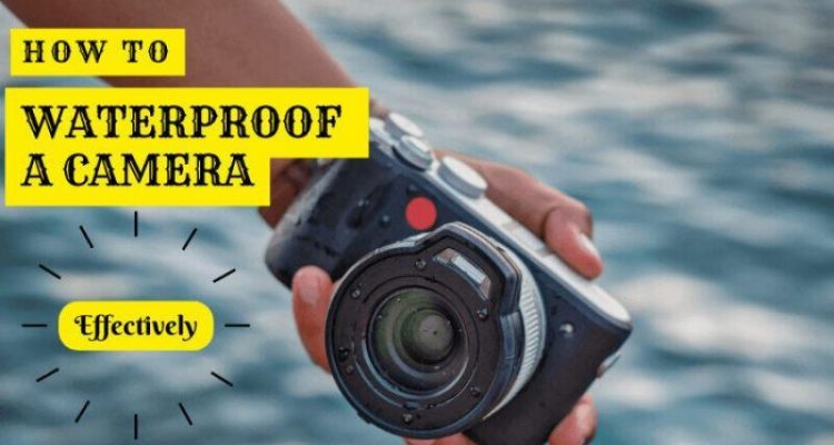 How to Waterproof a Camera – Effective Ways