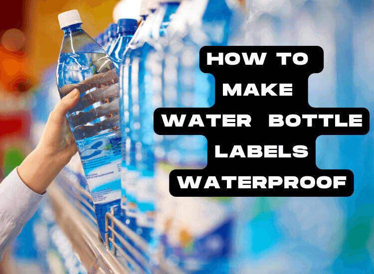 Read more about the article 4 Best Way to Make Water Bottle Labels Waterproof Easily
