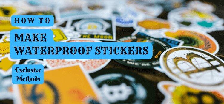 Read more about the article How To Make Waterproof Stickers [All Methods Included]