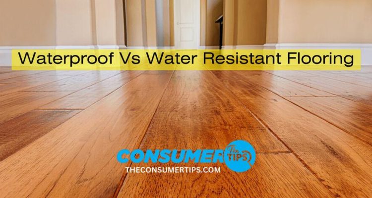 Exploring Waterproof vs Water-Resistant Flooring: 6 Key Points