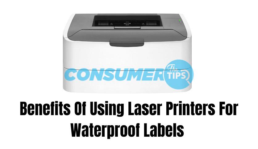 Benefits Of Using Laser Printers For Waterproof Labels 
